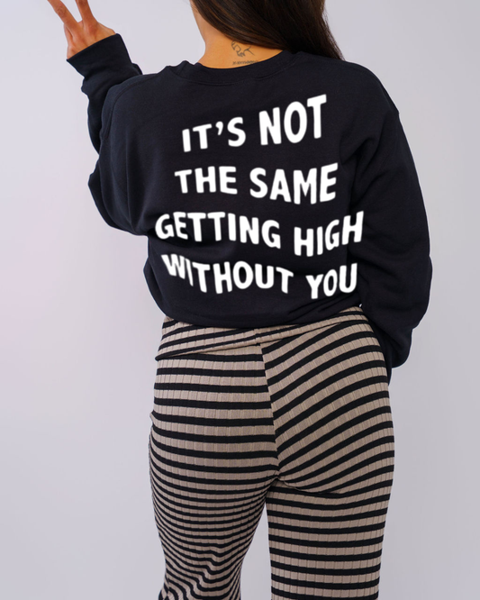 It's Not the same getting high without you