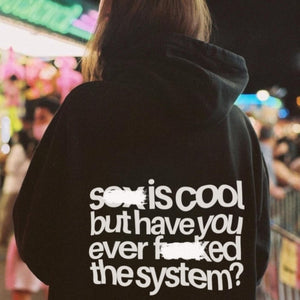 Sex is cool but have you ever fucked the system?